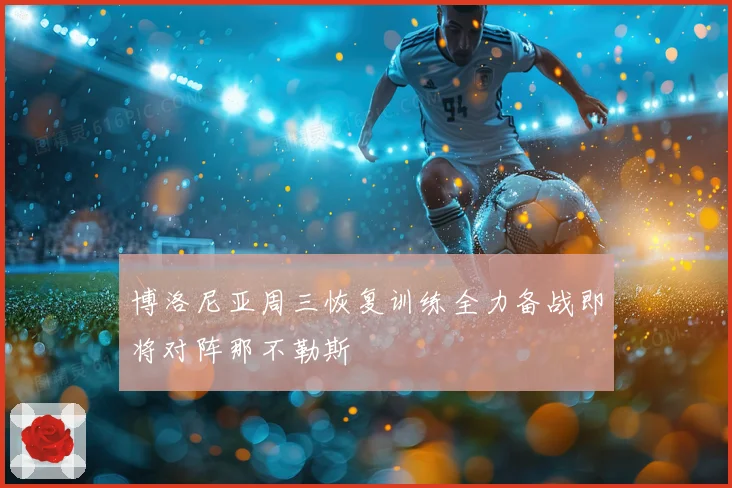 博洛尼亚周三恢复训练全力备战即将对阵那不勒斯