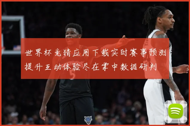 世界杯竞猜应用下载实时赛事预测提升互动体验尽在掌中数据研判