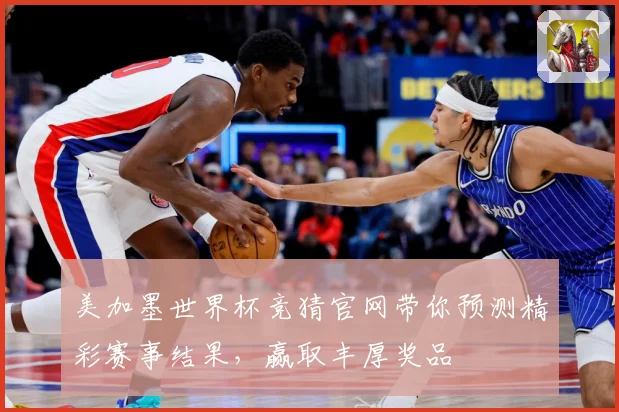 美加墨世界杯竞猜官网带你预测精彩赛事结果，赢取丰厚奖品