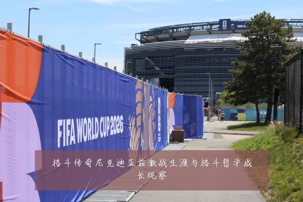 格斗传奇尼克迪亚兹激战生涯与格斗哲学成长观察