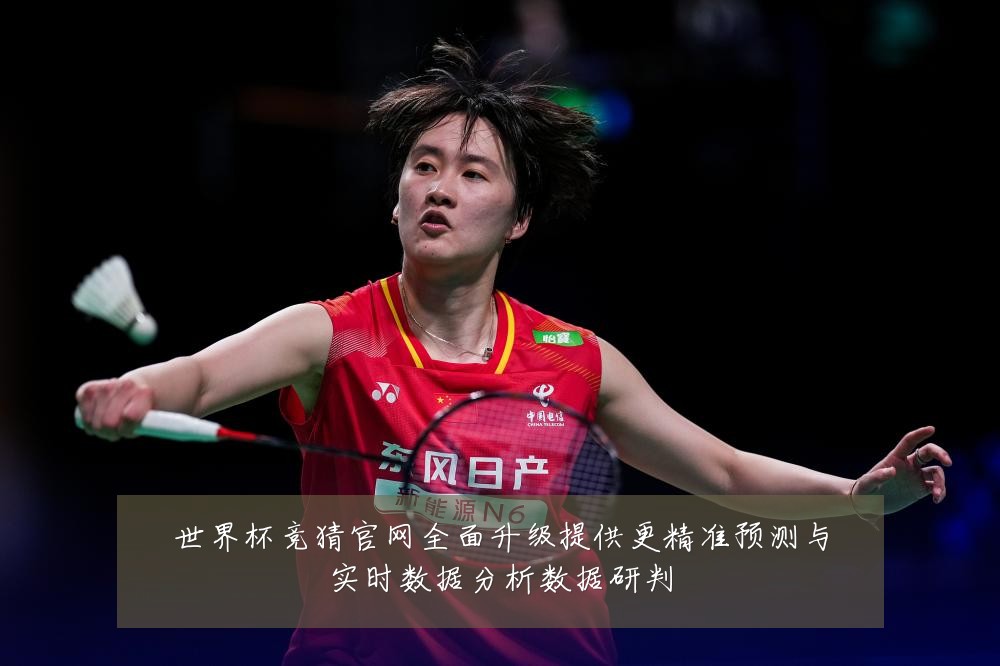 世界杯竞猜官网全面升级提供更精准预测与实时数据分析数据研判